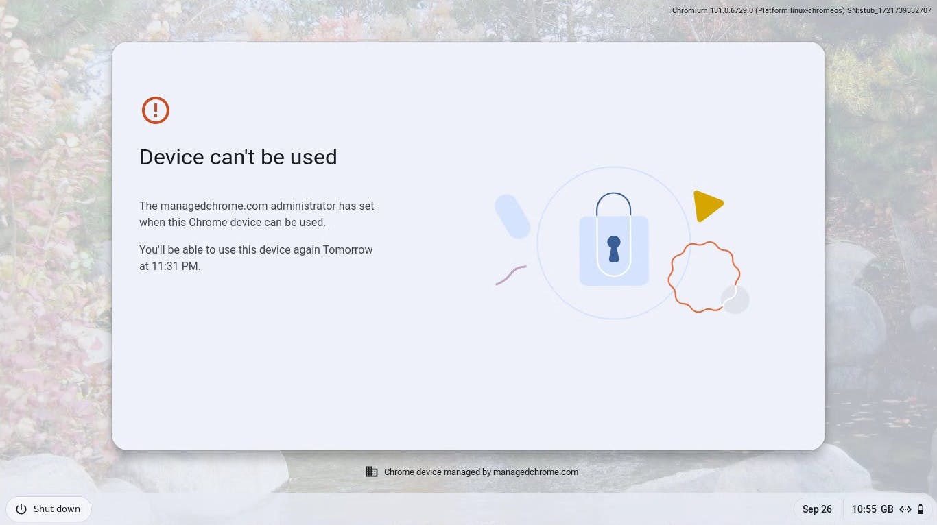 A screenshot of a ChromeOS desktop with a modal taking over the screen. The modal has a red exclamation mark in a circle and has a title "Device can't be used". Underneath the title, it says "the managedchrome.com administrator has set when this Chrome device can be used. You'll be able to use this device again Tomorrow at 11:31 PM." There is a management indicator beneath the modal, with an icon of a building, and says "Chrome device managed by managedchrome.com". There is no visible way to exit the modal.
